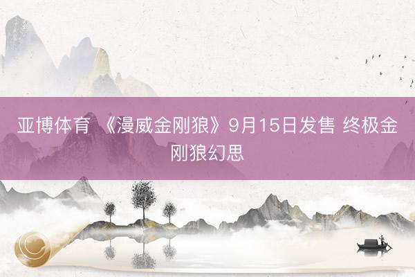 亚博体育 《漫威金刚狼》9月15日发售 终极金刚狼幻思